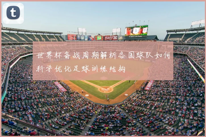 世界杯备战周期解析各国球队如何科学优化足球训练结构
