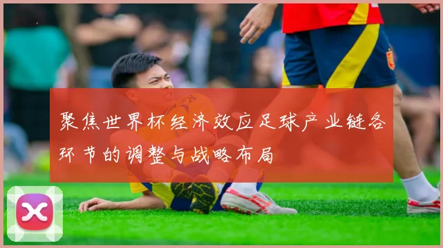 聚焦世界杯经济效应足球产业链各环节的调整与战略布局