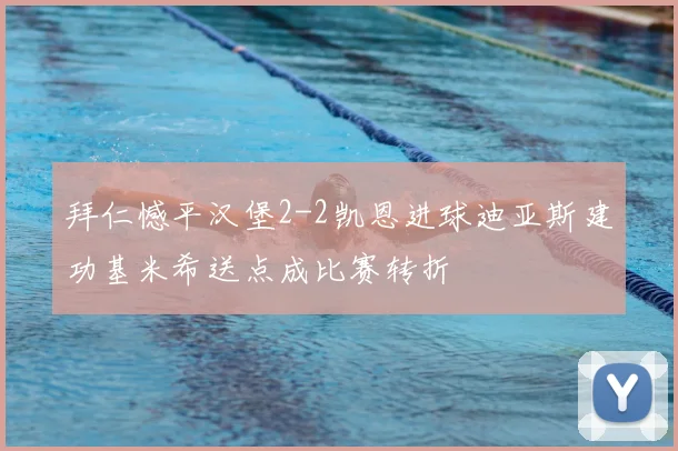 拜仁憾平汉堡2-2凯恩进球迪亚斯建功基米希送点成比赛转折